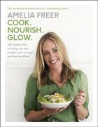 Couverture du livre « Cook. Nourish. Glow. » de Amelia Freer aux éditions Michael Joseph