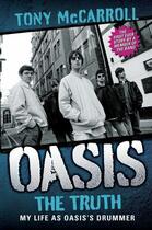 Couverture du livre « Oasis ; the truth ; my life as Oasis's drummer » de Tony Mccarroll aux éditions Blake John Digital