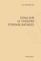 Couverture du livre « Essai sur le théâtre d'Henri Bataille » de J.-B. Besancon aux éditions Slatkine Reprints