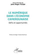 Couverture du livre « Le numérique dans l'économie camerounaise : défis et opportunités » de Jules-Roger Feudjo aux éditions L'harmattan