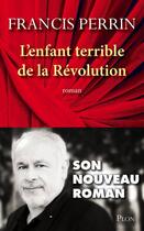 Couverture du livre « L'enfant terrible de la Révolution » de Francis Perrin aux éditions Plon