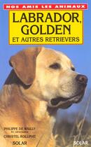 Couverture du livre « Labrador, Golden Et Autres Retrievers » de Philippe Wailly et Christel Rollinat aux éditions Solar