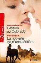 Couverture du livre « Passion au Colorado ; la nouvelle vie d'une héritière » de Barbara Dunlop et Allison Leigh aux éditions Harlequin