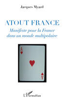 Couverture du livre « Atout France ; manifeste pour la France dans un monde multipolaire » de Jacques Myard aux éditions L'harmattan