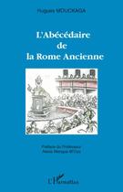 Couverture du livre « L'abécédaire de la Rome ancienne » de Hugues Mouckaga aux éditions Editions L'harmattan