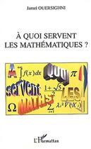 Couverture du livre « A quoi servent les mathématiques ? » de Jamel Ouersighni aux éditions Editions L'harmattan