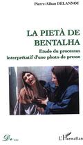 Couverture du livre « La pieta de bentalha - etude du processus interpretatif d'une photo de presse » de Delannoy P A. aux éditions Editions L'harmattan