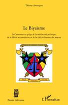 Couverture du livre « Le biyaïsme ; le Cameroun au piège de la médiocrité politique, de la libido accumulative et de la (dé)civilisation des moeurs » de Thierry Amougou aux éditions Editions L'harmattan