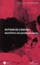 Couverture du livre « Autour de l'enfant : questions aux professionnels » de Jean-Francois Rey aux éditions L'harmattan