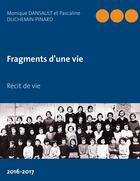 Couverture du livre « Fragments d'une vie : Récit de vie » de Monique Dansault et Pascaline Duchemin-Pinard aux éditions Books On Demand