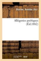 Couverture du livre « Allegories poetiques » de Blacher Amedee aux éditions Hachette Bnf