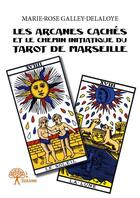 Couverture du livre « Les arcanes cachés et le chemin initiatique du tarot de marseille » de Marie-Rose Galley-Delaloye aux éditions Edilivre