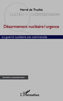 Couverture du livre « Désarmement nucléaire / urgence ; la guerre nucléaire n'est pas commencée » de Herve De Truchis aux éditions L'harmattan