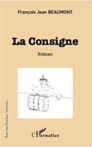 Couverture du livre « La consigne » de Francois Jean Beaumont aux éditions L'harmattan