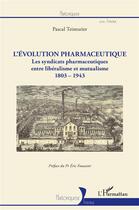 Couverture du livre « L'évolution pharmaceutique : les syndicats pharmaceutiques, entre libéralisme et mutualisme, 1803-1943 » de Pascal Teinturier aux éditions L'harmattan