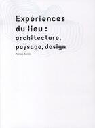 Couverture du livre « Expériences du lieu : paysage, architecture, design » de Patrick Barres aux éditions Archibooks