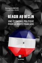 Couverture du livre « Réagir au déclin : une économie politique pour la droite française » de Bernard Landais aux éditions Va Press