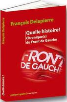 Couverture du livre « Quelle histoire ! chronique(s) du front de gauche » de Francois Delapierre aux éditions Bruno Leprince