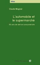 Couverture du livre « L'automobile et le supermarché ; 50 ans de dérive consumériste » de Claude Wagner aux éditions Croquant