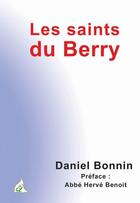 Couverture du livre « Les saints du Berry » de Daniel Bonnin aux éditions A A Z Patrimoine