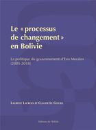 Couverture du livre « Le processus de changement en bolivie - la politique du gouvernement d'evo morales, 2005-2018 » de Laurent Lacroix aux éditions Iheal