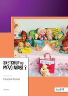 Couverture du livre « Sketchup ou mayo niaise ? » de Elisabeth Burkel aux éditions Nombre 7