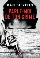 Couverture du livre « Parle-moi de ton crime » de Si-Yeon Ban aux éditions Matin Calme