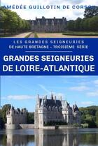 Couverture du livre « Les grandes seigneuries de Haute-Bretagne Tome 3 : Grande seigneuries de Loire-Atlantique » de Amedee Guillotin De Corson aux éditions Amaury De La Pinsonnais