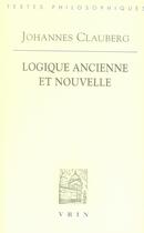 Couverture du livre « Logique ancienne et nouvelle » de Clauberg/Lagree aux éditions Vrin