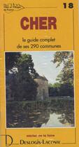 Couverture du livre « Cher ; le guide complet de ses 290 communes » de Michel De La Torre aux éditions Deslogis Lacoste