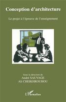 Couverture du livre « Conception d'architecture ; le projet à l'épreuve de l'enseignement » de Andre Sauvage et Ali Cheikhrouhou aux éditions L'harmattan