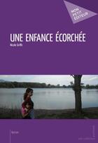 Couverture du livre « Une enfance écorchée » de Nicole Griffe aux éditions Mon Petit Editeur