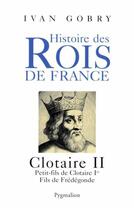 Couverture du livre « Histoire des rois de France ; Clotaire II » de Ivan Gobry aux éditions Pygmalion