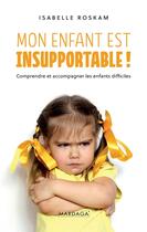 Couverture du livre « Mon enfant est insupportable ! comprendre et accompagner les enfants difficiles » de Isabelle Roskam aux éditions Mardaga Pierre