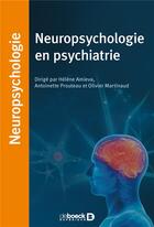 Couverture du livre « Neuropsychologie en psychiatrie » de Antoinette Prouteau et Helene Amieva et Olivier Martinaud et Collectif aux éditions De Boeck Superieur