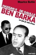 Couverture du livre « Hassan II, Ben Barka, De Gaulle : ce que je sais d'eux » de Maurice Buttin aux éditions Karthala