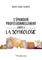 Couverture du livre « S'épanouir professionnellement grâce à la sophrologie » de Marie-Laure Jacquet aux éditions Josette Lyon