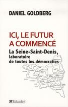 Couverture du livre « Le futur a commencé ; la Seine Saint-Denis, laboratoire de toutes les démocraties » de Daniel Goldberg aux éditions Tallandier