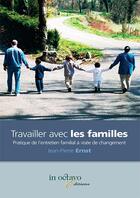 Couverture du livre « Travailler avec les familles - pratique de l'entretien familial a visee de changement » de Ernst Jean-Pierre aux éditions In Octavo