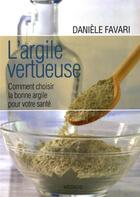 Couverture du livre « L'argile vertueuse ; comment choisir la bonne argile pour votre santé » de Daniele Favari aux éditions Medicis