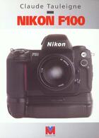 Couverture du livre « Nikon f 100 » de Claude Tauleigne aux éditions Vm