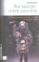 Couverture du livre « Roi sorcier, mere sorciere - parente, politique et sorceller » de Adler Alfred aux éditions Felin