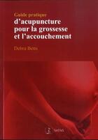 Couverture du livre « Guide pratique d'acupuncture pour la grossesse et l'accouchement » de Debra Betts aux éditions Satas