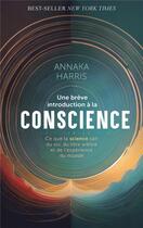 Couverture du livre « Une brève introduction à la conscience : Ce que la science sait du soi, du libre arbitre et de l'expérience du monde » de Annaka Harris aux éditions Quanto