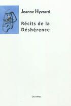 Couverture du livre « Recits De La Desherence (Icelui/Fragments Du Tiers Drame/La Convention D'Intimite) » de Jeanne Hyvrard aux éditions Les Aretes