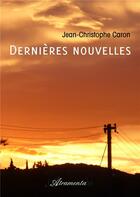 Couverture du livre « Dernières nouvelles » de Jean-Christophe Caron aux éditions Atramenta