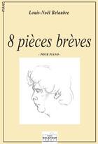 Couverture du livre « 8 pieces breves pour piano » de Belaubre Louis-Noel aux éditions Delatour