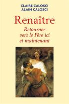 Couverture du livre « Renaitre - retourner vers le pere ici et maintenant » de Calosci C E A. aux éditions Librinova