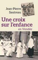 Couverture du livre « Une croix sur l'enfance en Vendée » de Jean-Pierre Sautreau aux éditions Geste