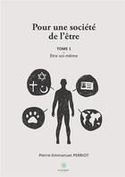 Couverture du livre « Pour une société de l'être » de Pierre-Emmanuel Perriot aux éditions Le Lys Bleu
